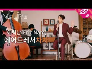 【公式mn2】[M2 LIVE]埃里克·南（Eric Nam _）-梳妆台Chacha  