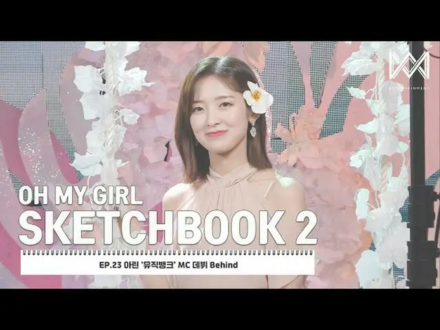 【公式】OHMYGIRL，[OHMYGIRL速写本2] EP.23 Arin'MUSIC BANK'MC首次亮相  