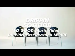 【J公式umj】 DRIPPIN_ _ (DRIPPIN_ ) - 'SO GOOD' 音乐视频 DRIPPIN_ _ First Reaction MOVIE