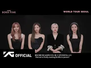 [官方] BLACKPINK，BLACKPINK WORLD TOUR [BORN PINK] SEOUL MESSAGE VIDEO  