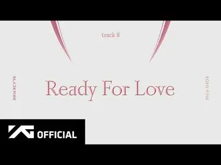 [官方] BLACKPINK，BLACKPINK - 'Ready For Love'（官方音频）  