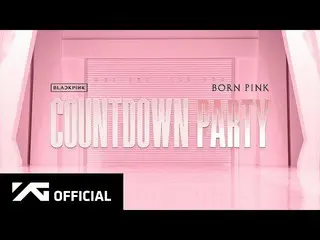 [官方] BLACKPINK，BLACKPINK - “BORN PINK”倒计时派对重播  