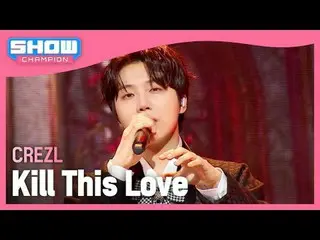CREZL - Kill This Love（原曲：BLACKPINK_ _） #ShowChampion #CREZL #BLACKPINK_ _ #Kill