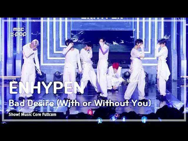 [#MusicCoreFullCam] ENHYPEN_ _ (ENHYPEN_ ) – Bad Desire (With or Without You) Fu